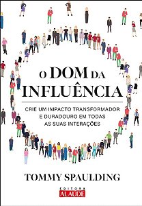 Dom da Influencia, O: Crie Um Impacto Transformador e Duradouro em Todas as