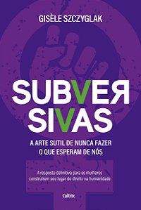 Subversivas: a Arte Sutil de Nunca Fazer o Que Esperam de nos