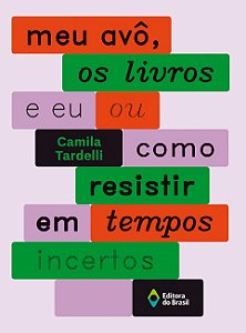 Meu Avo, os Livros e Eu Ou Como Resistir em Tempos Incertos
