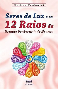 Seres de Luz e os 12 Raios da Grande Fraternidade Branca