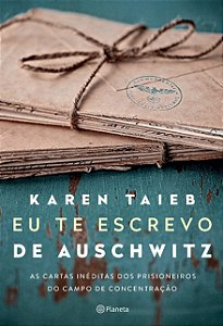 Eu te Escrevo de Auschwitz: as Cartas Ineditas dos Prisioneiros do Campo de