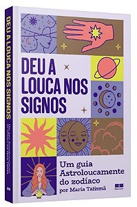 Deu a Louca Nos Signos: Um Guia Astroloucamente do Zodiaco