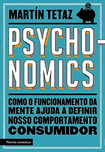 Pshyconomics - Como o Funcionamento da Mente Ajuda a Definir Nosso Comporta