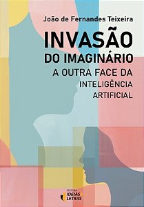 Invasao do Imaginario: a Outra Face da Inteligencia Artificial