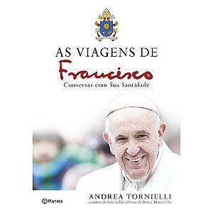 Viagens de Francisco, as - Conversas com Sua Santidade