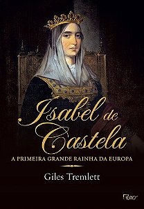 Isabel de Castela - a Primeira Grande Rainha da Europa