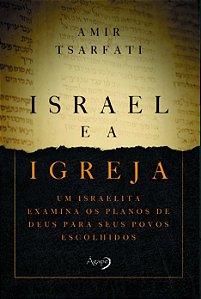 Israel e a Igreja: Um Israelita Examina os Planos de Deus para Seus Povos E