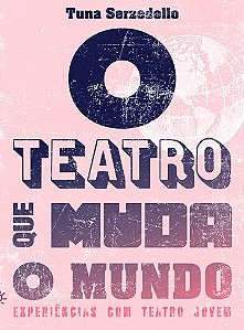 Teatro Que Muda o Mundo, O: Experiencias de Teatro com Jovens
