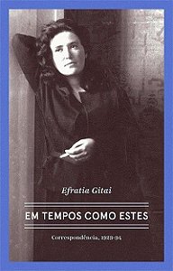 Efratia Gitai - em Tempos Como Estes - Correspondencias 1929-1994
