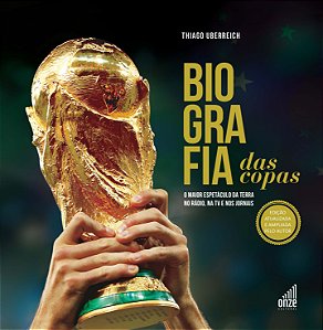 Biografia das Copas - o Maior Espetáculo da Terra no Rádio, na Tv e Nos Jor