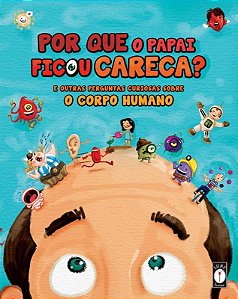 Por Que o Papai Ficou Careca : e Outras Perguntas Curiosas sobre o Corpo Hu