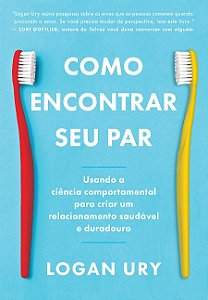 Como Encontrar Seu Par: Usando a Ciencia Comportamental para Criar Um Relac