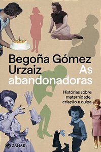 Abandonadoras, As: Historia sobre Maternidade, Criacao e Culpa
