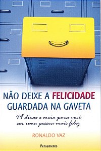Nao Deixe a Felicidade Guardada na Gaveta: 49 Dicas e Meia para Voce Ser Um