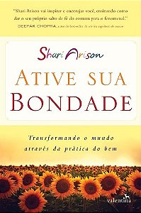 Ative Sua Bondade - Transformando o Mundo Atraves da Pratica do Bem