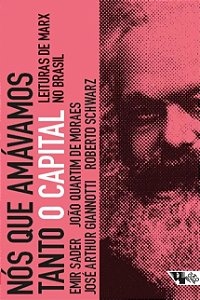 Nos Que Amavamos Tanto o Capital - Leituras de Marx no Brasil