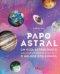 Papo Astral - Um Guia Astrologico para se Conhecer Mais e Tirar o Melhor do