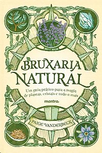 Bruxaria Natural: Um Guia Pratico para a Magia de Plantas, Cristais e Tudo