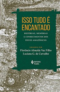 Isso Tudo é Encantado - Histórias, Memórias e Conhecimentos dos Povos Amazô