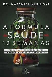 A Fórmula da Saúde em 12 Semanas - Tenha Uma Vida Saudável e Longa com Pequ