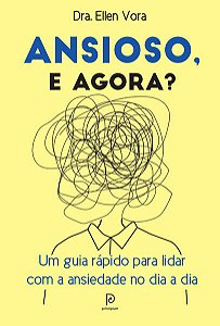 Ansioso, e Agora : Um Guia Rapido para Lidar com a Ansiedade no Dia a Dia