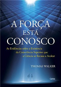 Forca Esta Conosco, a - as Evidencias sobre a Existencia da Consciencia Sup