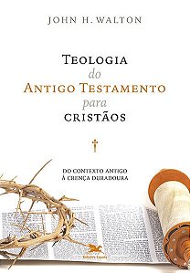 Teologia do Antigo Testamento para Cristaos - do Contexto Antigo a Crenca D