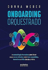Onboarding Orquestrado: a Metodologia Inovadora para Fazer Seus Novos Clien
