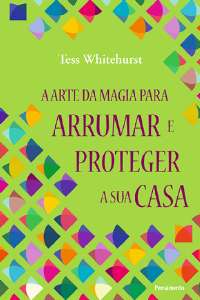 Arte da Magia para Arrumar e Proteger a Sua Casa, A