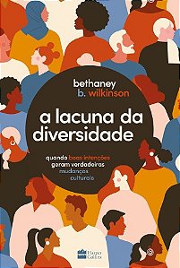 Lacuna da Diversidade, A: Quando Boas Intencoes Geram Verdadeiras Mudancas