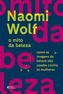 Mito da Beleza, o - Como as Imagens de Beleza Sao Usadas contra as Mulheres