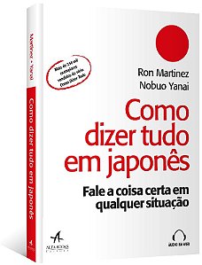 Como Dizer Tudo em Japones: Fale a Coisa Certa em Qualquer Situacao