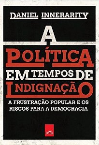 Politica em Tempos de Indignacao, a - a Frustracao Popular e os Riscos para