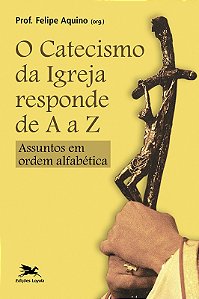Catecismo da Igreja Responde de a a Z, o - Assuntos em Ordem Alfabetica