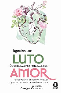 Luto e Outra Palavra para Falar de Amor: Cinco Formas de Honrar a Vida de Q