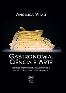 Gastronomia, Ciencia e Arte: Tecnicas, Ingredientes, Equipamentos e Receita