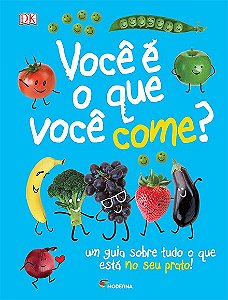 Voce e o Que Voce Come  - Um Guia sobre Tudo o Que Esta no Seu Prato!