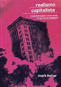 Realismo Capitalista: e Mais Facil Imaginar o Fim do Mundo do Que o Fim do