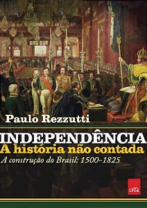 Independencia: a Historia Nao Contada: a Construcao do Brasil: 1500-1825