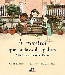 Menina Que Cuidava dos Pobres, A: Vida de Santa Dulce dos Pobres