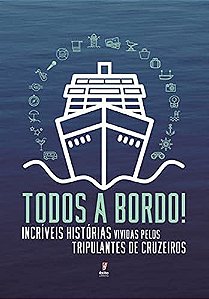 Todos a Bordo: Incriveis Historias Vividas Pelos Tripulantes de Cruzeiros