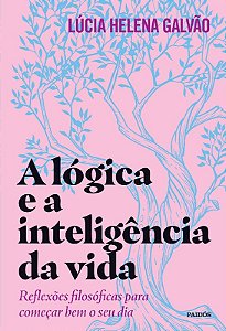 Logica e a Inteligencia da Vida, a - Reflexoes Filosoficas para Comecar Bem