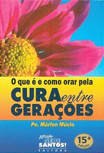 Que e e Como Orar Pela Cura entre Geracoes, O