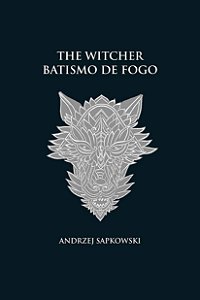 Batismo de Fogo: a Saga do Bruxo Geralt de Rivia