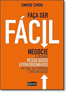 Faca Ser Facil - Negocie e Obtenha Resultados Extraordinarios na Vida, na C