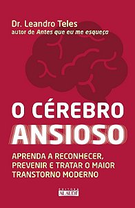 Cerebro Ansioso, o - Aprenda a Reconhecer, Prevenir e Tratar o Maior Transt