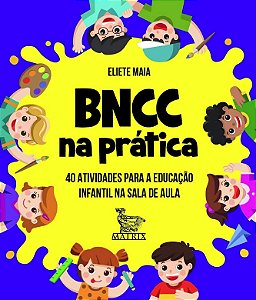 Bncc na Pratica: 40 Atividades para a Educacao Infantil na Sala de Aula