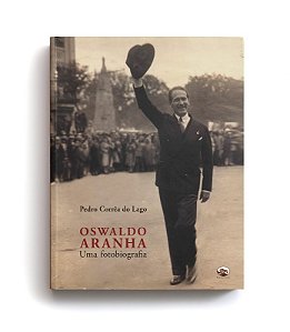 Oswaldo Aranha - Uma Fotobiografia