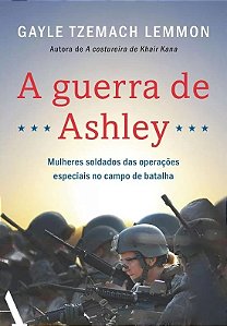 Guerra de Ashley, a - Mulheres Soldados das Operacoes Especiais no Campo de