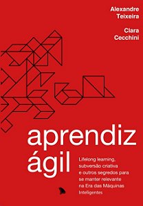 Aprendiz Agil: Lifelong Learning, Subversao Criativa e Outros Segredos para